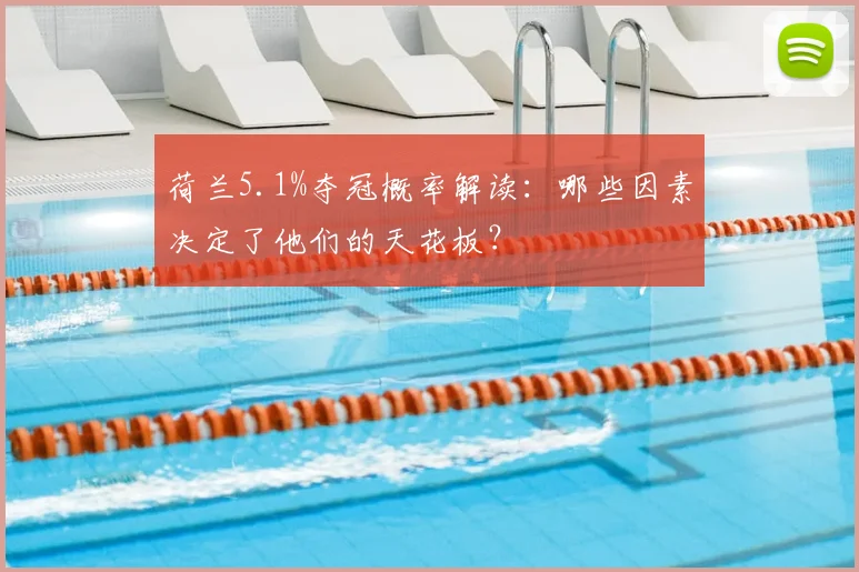 荷兰5.1%夺冠概率解读:哪些因素决定了他们的天花板?