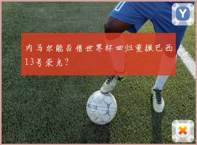 内马尔能否借世界杯回归重振巴西13号荣光？